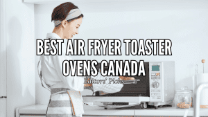 Best Air Fryer Toaster Oven in Canada