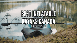 Best Inflatable Kayaks Canada